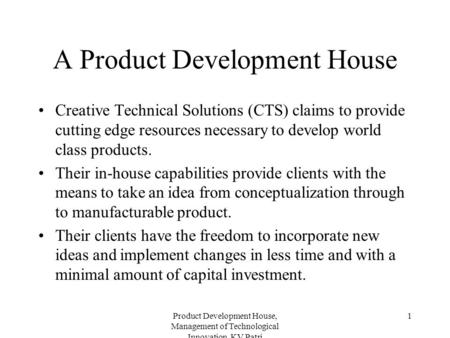 Product Development House, Management of Technological Innovation, KV Patri 1 A Product Development House Creative Technical Solutions (CTS) claims to.