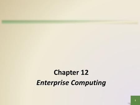 1 Chapter 12 Enterprise Computing. Objectives Overview Discuss the special information requirements of an enterprise-sized corporation Identify information.