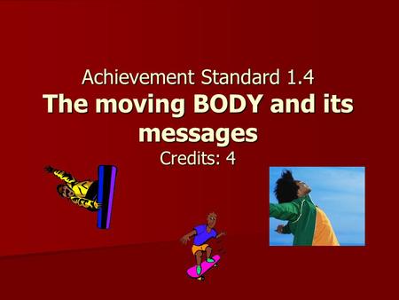 Achievement Standard 1.4 The moving BODY and its messages Credits: 4.