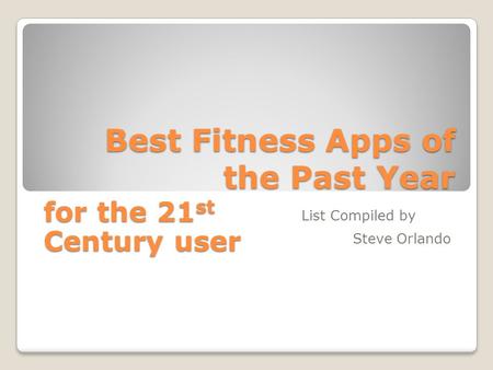 Best Fitness Apps of the Past Year Steve Orlando List Compiled by for the 21 st Century user.