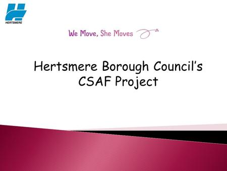 Hertsmere Borough Council’s CSAF Project. Targets Women & Girls 14 – 25 & 25+ Those not currently doing any form of sport or physical activity.