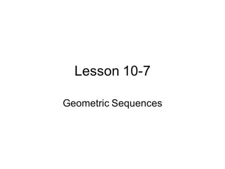Lesson 10-7 Geometric Sequences.
