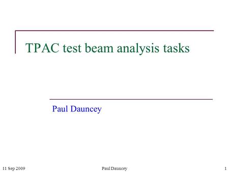 11 Sep 2009Paul Dauncey1 TPAC test beam analysis tasks Paul Dauncey.
