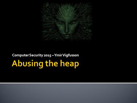 Computer Security 2015 – Ymir Vigfusson. 2  We have talked extensively about stack overflows  But those are not as common anymore  Heap overflows 