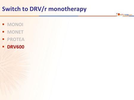 Switch to DRV/r monotherapy  MONOI  MONET  PROTEA  DRV600.