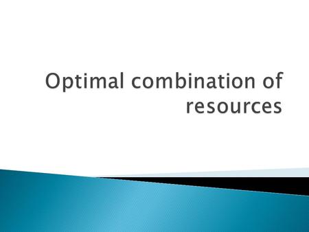 How much of each resource should be hired? Optimal Combination of Resources: Given all the resources you must choose the combination that produces.