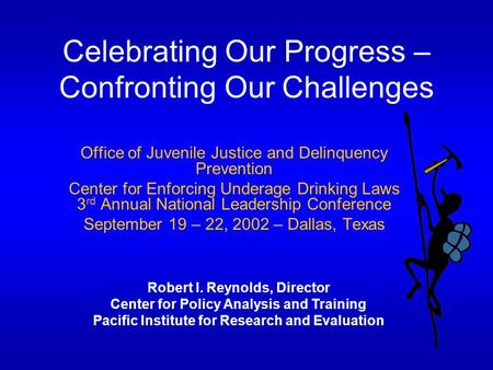 Celebrating Our Progress – Confronting Our Challenges Office of Juvenile Justice and Delinquency Prevention Center for Enforcing Underage Drinking Laws.