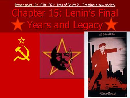 Power-point 12: Chapter 15: Lenin’s Final Years and Legacy Power-point 12: 1918-1921: Area of Study 2 – Creating a new society Chapter 15: Lenin’s Final.