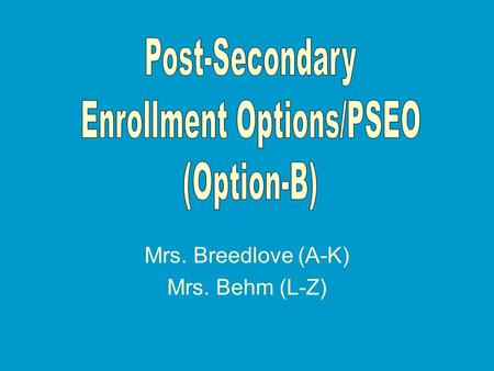 Mrs. Breedlove (A-K) Mrs. Behm (L-Z). Program Eligibility Junior or Senior status starting Fall 2014 Lakeland- 3.0+ GPA and take/pass the Compass Test.
