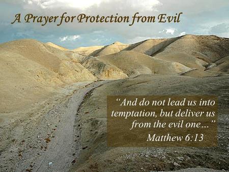 “And do not lead us into temptation, but deliver us from the evil one…” Matthew 6:13 A Prayer for Protection from Evil.