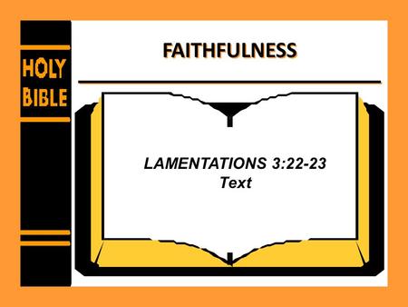 FAITHFULNESS LAMENTATIONS 3:22-23 Text. FAITHFULNESS What is faithfulness? – Defined as adhering firmly and devotedly, as to a person, cause or idea,