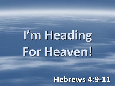 I’m Heading For Heaven! Hebrews 4:9-11. What Will Not Be There!  Satan and his servants –Matthew 25:41; John 8:44; 1Peter 5:8; Revelation 20:10; 21:8.