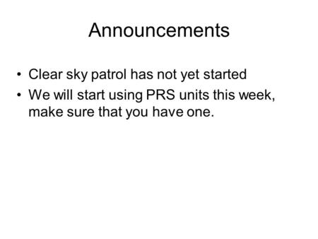 Announcements Clear sky patrol has not yet started We will start using PRS units this week, make sure that you have one.