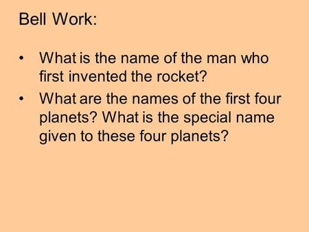 Bell Work: What is the name of the man who first invented the rocket? What are the names of the first four planets? What is the special name given to these.