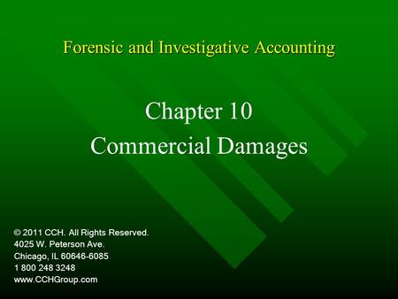 Forensic and Investigative Accounting Chapter 10 Commercial Damages © 2011 CCH. All Rights Reserved. 4025 W. Peterson Ave. Chicago, IL 60646-6085 1 800.