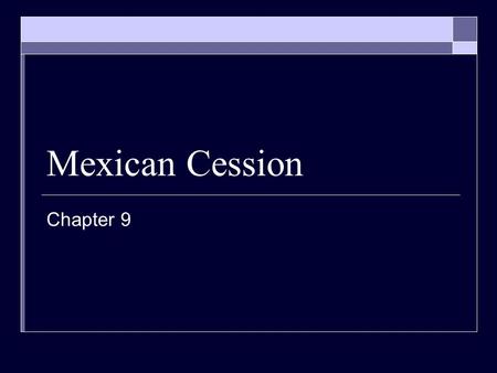 Mexican Cession Chapter 9. Relations w/ Mexico Strained  Polk – expansionist president  1845 -Annexation of Texas  Border dispute between Texas and.