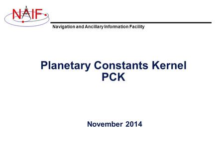 Navigation and Ancillary Information Facility NIF Planetary Constants Kernel PCK November 2014.