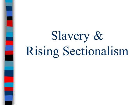 Slavery & Rising Sectionalism. The Beginnings of Sectionalism As Americans expanded West in the 1840s, conflicts intensified between the North & the South.