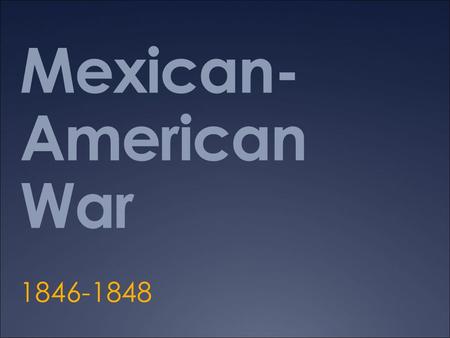 Mexican-American War 1846-1848.