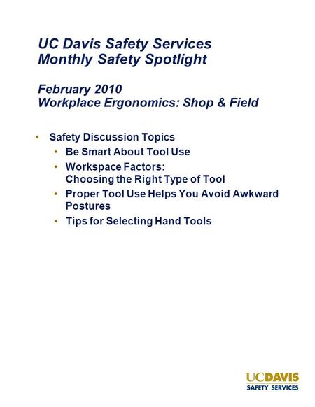UC Davis Safety Services Monthly Safety Spotlight February 2010 Workplace Ergonomics: Shop & Field Safety Discussion Topics Be Smart About Tool Use Workspace.