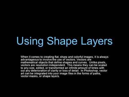 Using Shape Layers When it comes to creating flat, sharp and colorful images, it is always advantageous to involve the use of vectors. Vectors are mathematical.