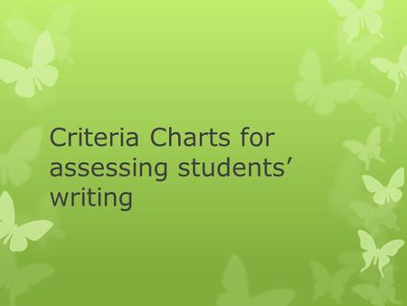 Criteria Charts for assessing students’ writing.  Effective assessors know that to improve student learning, they have to do more than just measure students'
