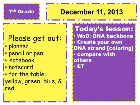 December 11, 2013 Please get out: planner pencil or pen notebook notecard for the table: yellow, green, blue, & red Please get out: planner pencil or pen.