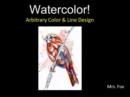 Watercolor! Arbitrary Color & Line Design Mrs. Fox.