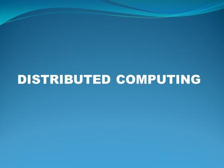 DISTRIBUTED COMPUTING. Computing? Computing is usually defined as the activity of using and improving computer technology, computer hardware and software.