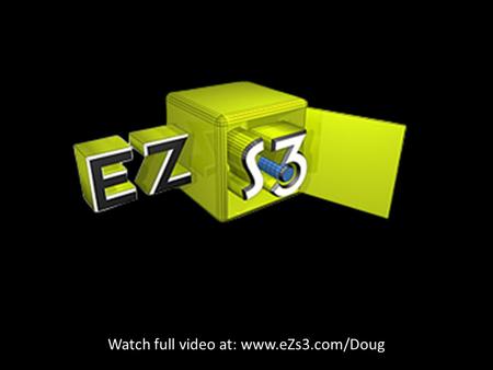 Watch full video at: www.eZs3.com/Doug. www.eZs3.com Introducing eZs3 Tom Cone World Headquarters = Home Office! Software – As – A – Service Amazon S3.