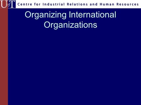 Organizing International Organizations. Formal Organizational Designs By role and organizational position –Complexity Horizontal vs Vertical Spatial –Formalization.