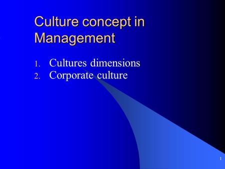 1 Culture concept in Management 1. Cultures dimensions 2. Corporate culture.
