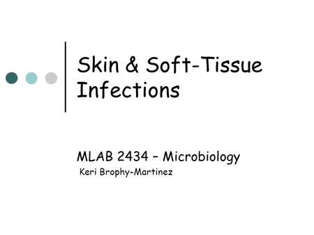 Skin & Soft-Tissue Infections MLAB 2434 – Microbiology Keri Brophy-Martinez.