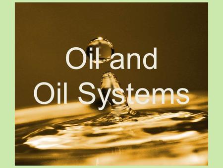 Oil and Oil Systems. Purpose of Oil The purpose of oil is to… reduce friction. – Friction: is the resistance to motion created by 2 metallic objects rubbing.