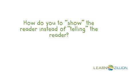 How do you to “show” the reader instead of “telling” the reader?