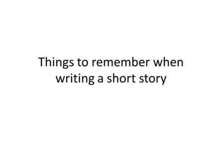 Things to remember when writing a short story. Plot-Keep it simple stupid There is a boy riding his push bike down the street…