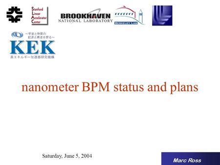 Marc Ross Saturday, June 5, 2004 nanometer BPM status and plans.