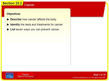 Section 23.2 Cancer Slide 1 of 16 Objectives Describe how cancer affects the body. Identify the tests and treatments for cancer. Section 23.2 Cancer List.