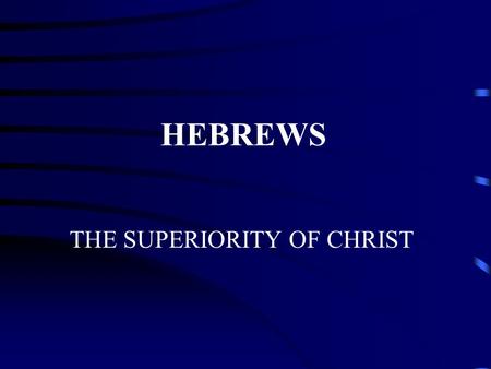 THE SUPERIORITY OF CHRIST HEBREWS. I. Introduction to Hebrews A. What we don’t know for sure –Author (but not Paul – 2 Thess 3:17; Heb 2:3) –Date (though.