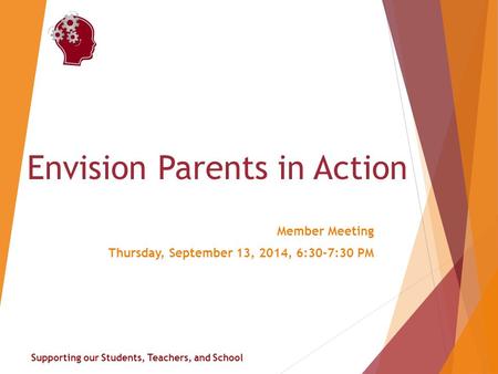 Supporting our Students, Teachers, and School Envision Parents in Action Member Meeting Thursday, September 13, 2014, 6:30-7:30 PM.