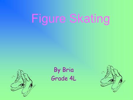 By Bria Grade 4L Figure Skating oa sporting event oindividuals, mixed couples, or groups operform spins, jumps, and other ice skating moves ooften.