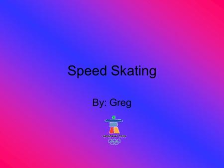 Speed Skating By: Greg. Table of Contents What Who When Where Why how.