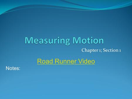 Chapter 1; Section 1 Road Runner Video Notes:. Observing Motion Reference Point: Object that appears to stay in place Ex: Earth’s surface You Landscape.