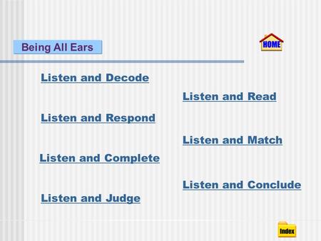 Listen and Decode Listen and Respond Listen and Read Listen and Match Listen and Conclude Listen and Complete Listen and Judge Being All Ears.