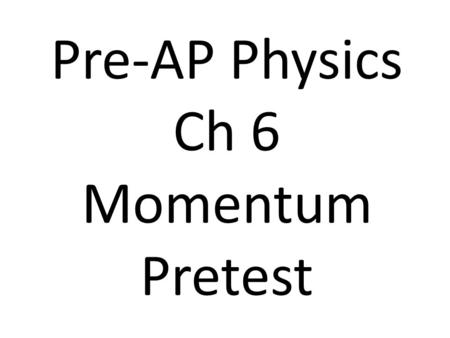 Pre-AP Physics Ch 6 Momentum Pretest. 1. Which of the following is an example of a visible change in momentum? A) A car runs into a brick wall. B) A fly.