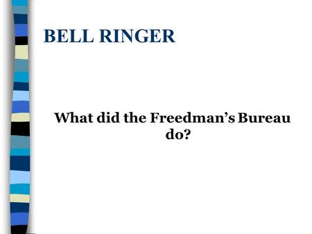 BELL RINGER What did the Freedman’s Bureau do?. Southern Reconstruction.