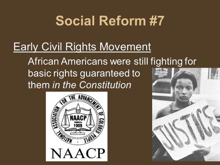 Social Reform #7 Early Civil Rights Movement African Americans were still fighting for basic rights guaranteed to them in the Constitution.