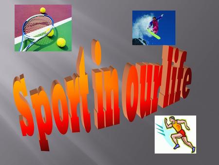 Sport plays a very important role in our life. Many people go in for sports because it helps to be healthy.
