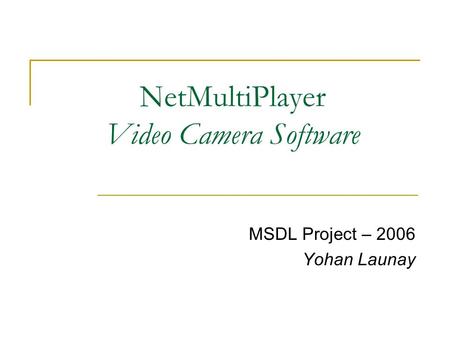 NetMultiPlayer Video Camera Software MSDL Project – 2006 Yohan Launay.