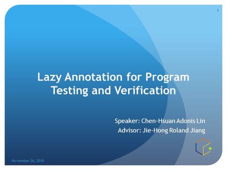 Lazy Annotation for Program Testing and Verification Speaker: Chen-Hsuan Adonis Lin Advisor: Jie-Hong Roland Jiang November 26, 2010 1.